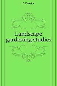 Samuel Parsons - «Landscape gardening studies»