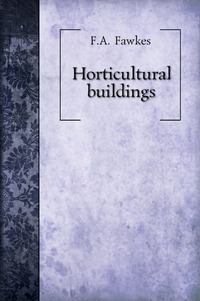 Frank Attfield Fawkes - «Horticultural buildings»