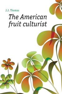 John Jacob Thomas - «The American fruit culturist»