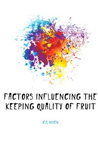 Charles Franklin Niven - «Factors influencing the keeping quality of fruit»