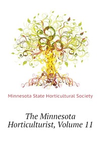 Minnesota State Horticultural Society - «The Minnesota Horticulturist, Volume 11»