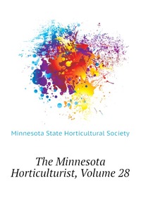 Minnesota State Horticultural Society - «The Minnesota Horticulturist, Volume 28»
