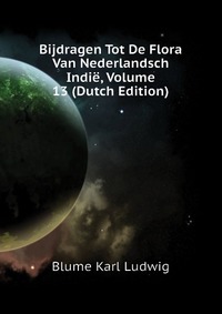 Blume Karl Ludwig - «Bijdragen Tot De Flora Van Nederlandsch Indie, Volume 13 (Dutch Edition)»