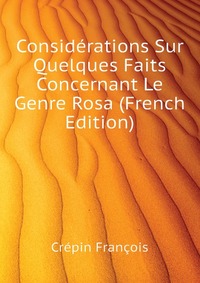 Considerations Sur Quelques Faits Concernant Le Genre Rosa (French Edition)