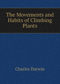 Darwin Charles - «The Movements and Habits of Climbing Plants»