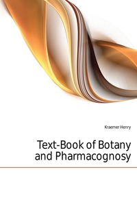 Kraemer Henry - «Text-Book of Botany and Pharmacognosy»