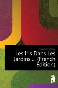 Les Iris Dans Les Jardins ... (French Edition)