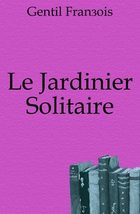 Gentil Francois - «Le Jardinier Solitaire»