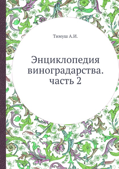 А. И. Тимуш - «Энциклопедия виноградарства. часть 2»