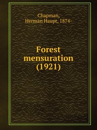 Chapman, 1874-, Herman Haupt - «Forest mensuration (1921)»