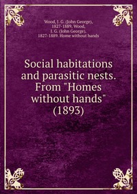 Social habitations and parasitic nests. From 