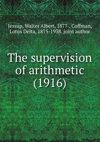 Jessup, Walter Albert, 1877- - «The supervision of arithmetic (1916)»