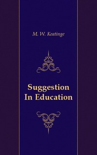 M. W. Keatinge - «Suggestion In Education»