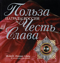 Польза. Честь. Слава. Награды России / Benefit. Honour. Glory. Russian Decoration