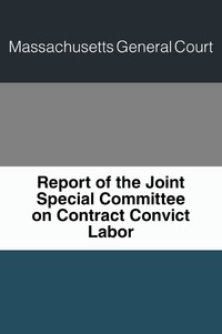 Report of the Joint Special Committee on Contract Convict Labor