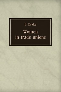 Barbara Drake - «Women in trade unions»