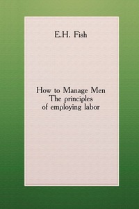 Elmer Henry Fish - «How to Manage Men»