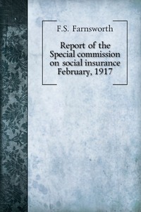 Frank S. Farnsworth - «Report of the Special commission on social insurance»