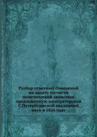 Разбор ответных сочинений на задачу по части политической экономии предложенную императорской С.Петербуржской академией наук в 1826 году