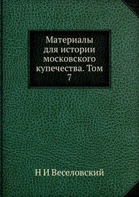 Материалы для истории московского купечества. Том 7