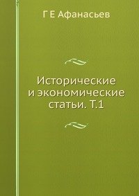 Г Е Афанасьев - «Исторические и экономические статьи. Т.1»