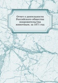 Отчет о деятельности Российского общества покровительства животным. за 1871 год