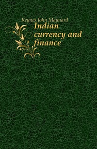 Keynes John Maynard - «Indian currency and finance»