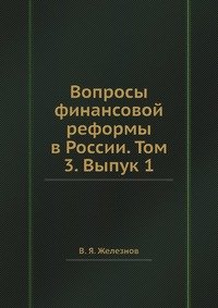 В. Я. Железнов - «Вопросы финансовой реформы в России. Том 3. Выпук 1»