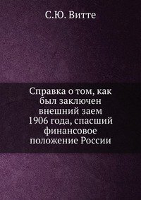 С. Ю. Витте - «Справка о том, как был заключен внешний заем 1906 года, спасший финансовое положение России»