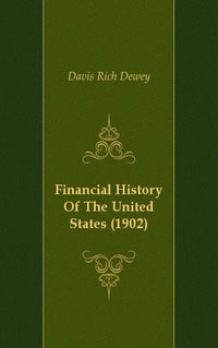 Davis Rich Dewey - «Financial History Of The United States (1902)»