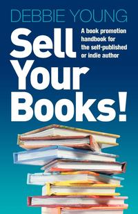 Sell Your Books! a Book Promotion Handbook for the Self-Published or Indie Author