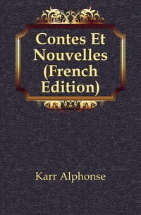Karr Alphonse - «Contes Et Nouvelles (French Edition)»