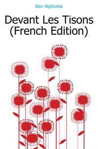 Karr Alphonse - «Devant Les Tisons (French Edition)»