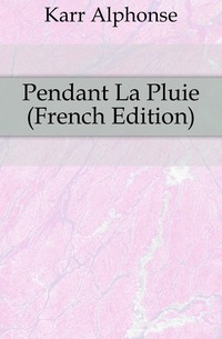 Karr Alphonse - «Pendant La Pluie (French Edition)»