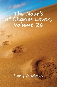 Lang Andrew - «The Novels of Charles Lever, Volume 26»
