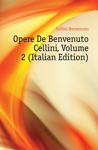 Opere De Benvenuto Cellini, Volume 2 (Italian Edition)