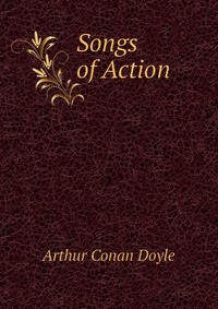 Doyle Arthur Conan - «Songs of Action»