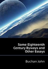 Buchan John - «Some Eighteenth Century Byways and Other Essays»