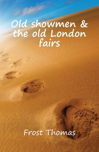 Old showmen & the old London fairs