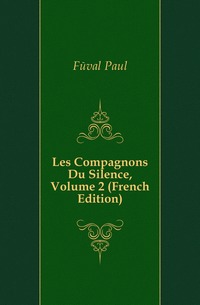 Feval Paul - «Les Compagnons Du Silence, Volume 2 (French Edition)»
