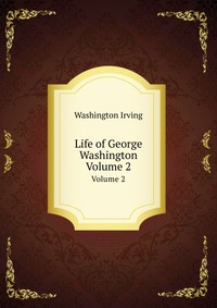 Washington Irving - «Life of George Washington»
