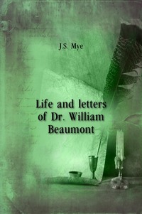 Jesse Shire Mye - «Life and letters of Dr. William Beaumont»