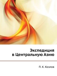 П. К. Козлов - «Экспедиция в Центральную Азию»