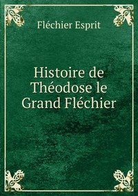 Histoire de Theodose le Grand Flechier