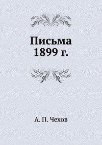 А. П. Чехов - «Письма 1899 г»