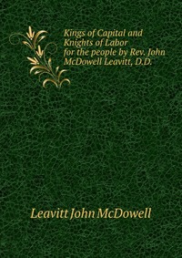 Leavitt John McDowell - «Kings of Capital and Knights of Labor»