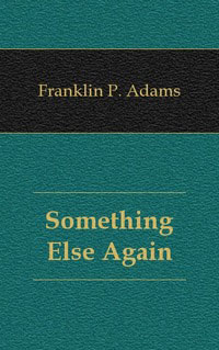 Franklin P. Adams - «Something Else Again»