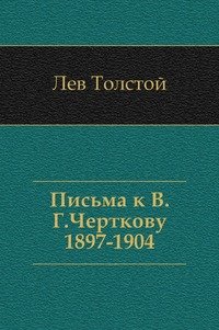 Лев Толстой - «Письма к В. Г. Черткову. (1897–1904)»