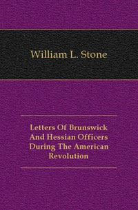 Letters Of Brunswick And Hessian Officers During The American Revolution