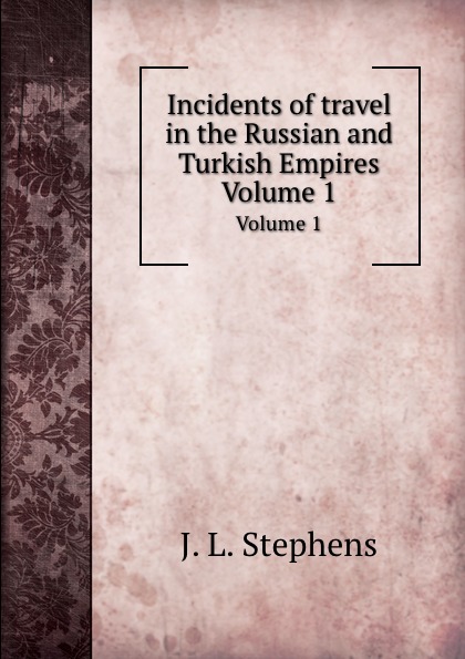 J. l. Stephens - «Incidents of Travel in the Russian and Turkish Empires: Volume 1»